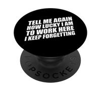Tell Me Again How Lucky I Am To Work Here I Keep Forgetting PopSockets Adhesive PopGrip