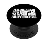 Tell Me Again How Lucky I Am To Work Here I Keep Forgetting PopSockets Adhesive PopGrip