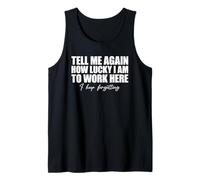 Tell Me Again How Lucky I Am to Work Here I Keep Forgetting Tank Top