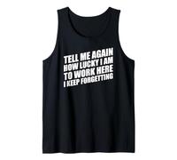 Tell Me Again How Lucky I Am to Work Here I Keep Forgetting Tank Top