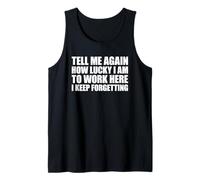 Tell Me Again How Lucky I Am to Work Here I Keep Forgetting Tank Top