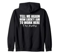 Tell Me Again How Lucky I Am To Work Here I Keep Forgetting Zip Hoodie