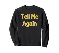 Tell Me Again Sweatshirt