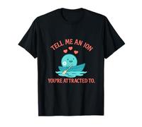 Tell Me an Ion You're Attracted to Science Pun T-Shirt