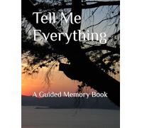 Tell Me Everything: A Guided Memory Book