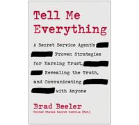 Tell Me Everything : A Secret Service Agent's Proven Strategies for Earning Trust, Revealing the Truth, and Communicating with Anyone