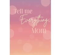 Tell me everything, Mom: A Hardcover guided journal and Keepsake book