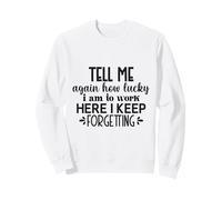 Tell Me How Lucky I Am To Work Here Funny Office Joke Sweatshirt