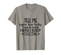 Tell Me How Lucky I Am to Work Here Funny Office Joke T-Shirt