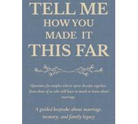 Tell Me How You Made It This Far - A guided keepsake about marriage, memory, and family legacy: Questions for couples who’ve spent decades together, ... still have so much to learn about marriage