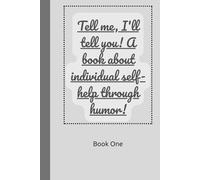 Tell me, I'll tell you! A book about individual self-help through humor! Book One.: Tell me, I'll tell you! A book about individual self-help through ... me, I’ll tell you! - A Self-Help Book Series)