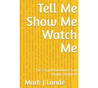 Tell Me Show Me Watch Me: The 3-Step Framework to Train Anyone, Anywhere