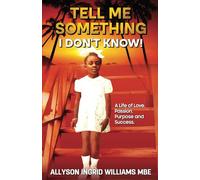 Tell Me Something I Don't Know: A Life of Love, Passion, Purpose and Success