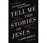Tell Me the Stories of Jesus: The Explosive Power of Jesus’ Parables