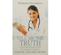 Tell Me the Truth: Conversations with My Patients about Cancer, Life and Death