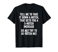 Tell Me to Take It Down A Notch, Do Not Try to De-Notch Me! T-Shirt