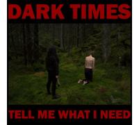 Dark Times - Tell Me What I Need [VINYL]