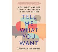 Tell Me What You Want: A Therapist and Her Clients Explore Our 12 Deepest Desires