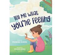 Tell Me What You're Feeling: A Fun and Engaging Story about Feelings and Emotions: A Fun and Engaging Story about Feelings and Emotions