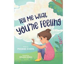 Tell Me What You're Feeling: A Fun and Engaging Story about Feelings and Emotions: A Fun and Engaging Story about Feelings and Emotions