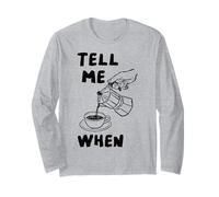 Tell Me When Funny Coffee Pour Over Quote Caffeine Lover Art Long Sleeve T-Shirt