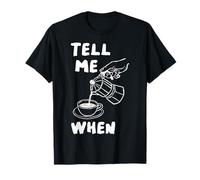 Tell Me When Funny Coffee Pour Over Quote Caffeine Lover Art T-Shirt