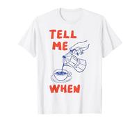 Tell Me When Funny Coffee Pour Over Quote Caffeine Lover Art T-Shirt