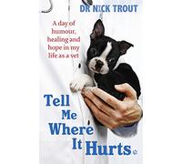 Tell Me Where It Hurts: A Day of Humour, Healing and Hope in My Life as a Vet