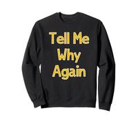 Tell Me Why Again Sweatshirt