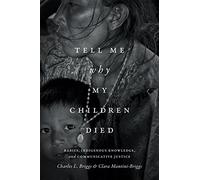 Tell Me Why My Children Died: Rabies, Indigenous Knowledge, and Communicative Justice (Critical Global Health: Evidence, Efficacy, Ethnography)