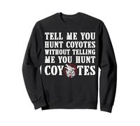 Tell Me You Hunt Coyotes Without Telling Coyote Hunting Sweatshirt