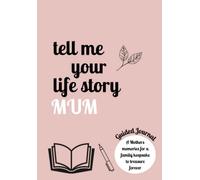 tell me your life story Mum.: A Guided Journal For Mothers. Memory Keep Sake For Family to Know All About Mum. Record All Details In This Time Capsule Book.