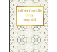 Tell Me Your Life Story step-dad: Tell Me Your Life Story step-dad : A step-dad Journal and Memory Keepsake Book
