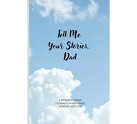 Tell Me Your Stories, Dad: A Guided Memory Journal for Fathers to Record Stories, Values, and Family Legacy
