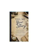 Tell Me Your Story: A Guided Memory Journal For Preserving A Life, Its Stories, And Its Wisdom For Generations To Come