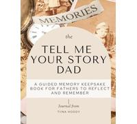 Tell Me Your Story Dad - A Guided Memory Keepsake Book for Fathers to Reflect and Remember