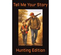 Tell Me Your Story: Hunting Edition: A Guided Journal For Hunters to Share Their Memories, Stories, Traditions, and Life Lessons