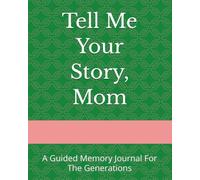 Tell Me Your Story, Mom: A Guided Memory Journal For The Generations