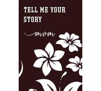 Tell Me Your Story Mom: Keepsake Guided Journal with 100 Pages with Questions for Your Mother to Share Her Life: Mother's Day Gift Idea for Mom from Daughter, Son and Family