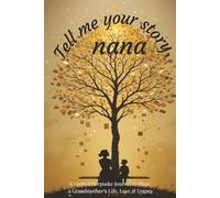 Tell me your story, nana: A Grandmother’s guided journal Book with Meaningful Prompts to help document memories, Life, Love, and Legacy for Future Generations
