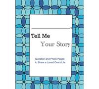 Tell Me Your Story: Questions and Photo Pages to Share a Loved One's Life