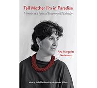 Tell Mother I'm in Paradise: Memoirs of a Political Prisoner in El Salvador
