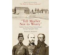 "Tell Mother Not to Worry": Soldier Stories From Gettysburg’s George Spangler Farm