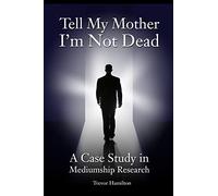 Tell My Mother I'm Not Dead: A Case Study in Mediumship Research