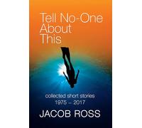 Tell No-One About This: Collected Short Stories 1975-2017