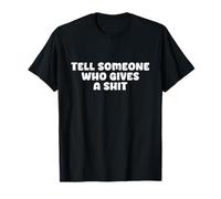 Tell Someone Who Gives A Shit Funny Adult Humor Design T-Shirt