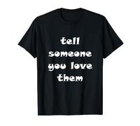 Tell Someone You Love Them T-Shirt