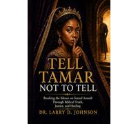 Tell Tamar Not To Tell: Breaking the Silence on Sexual Assault Through Biblical Truth, Justice, and Healing