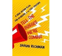Tell the Bosses We're Coming : A New Action Plan for Workers in the Twenty-first Century