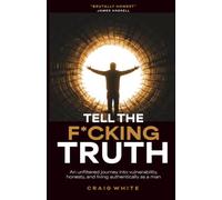 Tell The F*cking Truth: An unfiltered journey into vulnerability, honesty, and living authentically as a man.